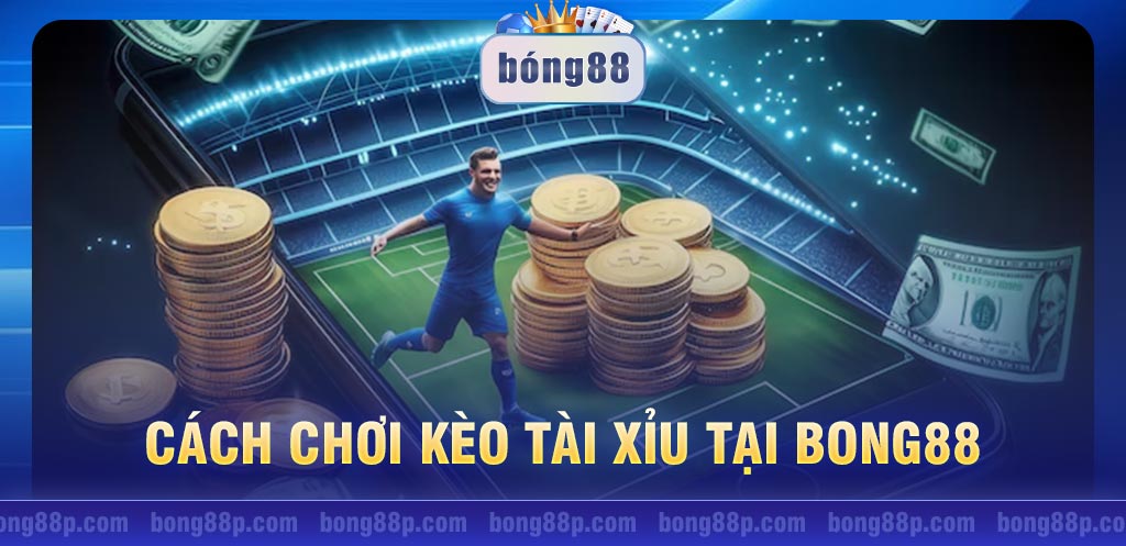 Cách chơi kèo tài xỉu tại Bong88 chi tiết cho newbie
