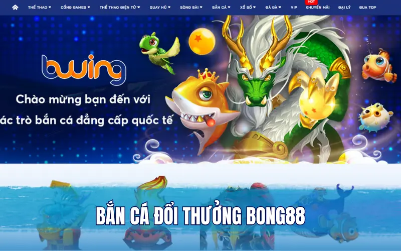 Bắn cá đổi thưởng – Sảnh giải trí đặc sắc nhất tại Bong88